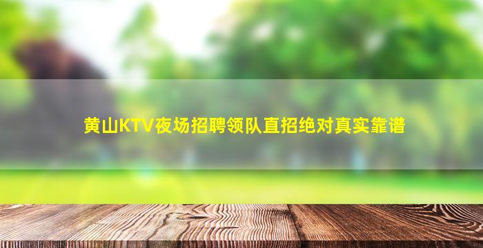 黄山KTV夜场招聘领队直招绝对真实靠谱